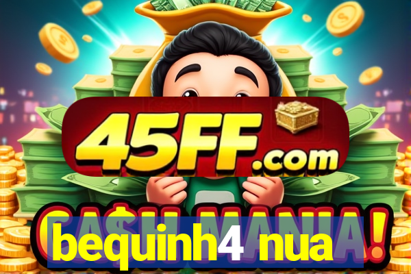 bequinh4 nua